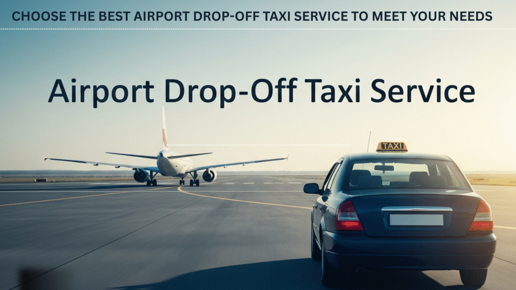 Choose the best Airport Drop-Off Taxi service to meet your needs