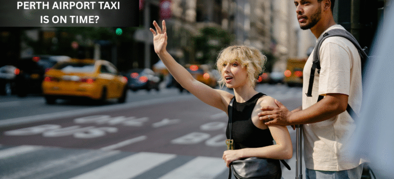 How To Make Sure Your Perth Airport Taxi Is On Time?