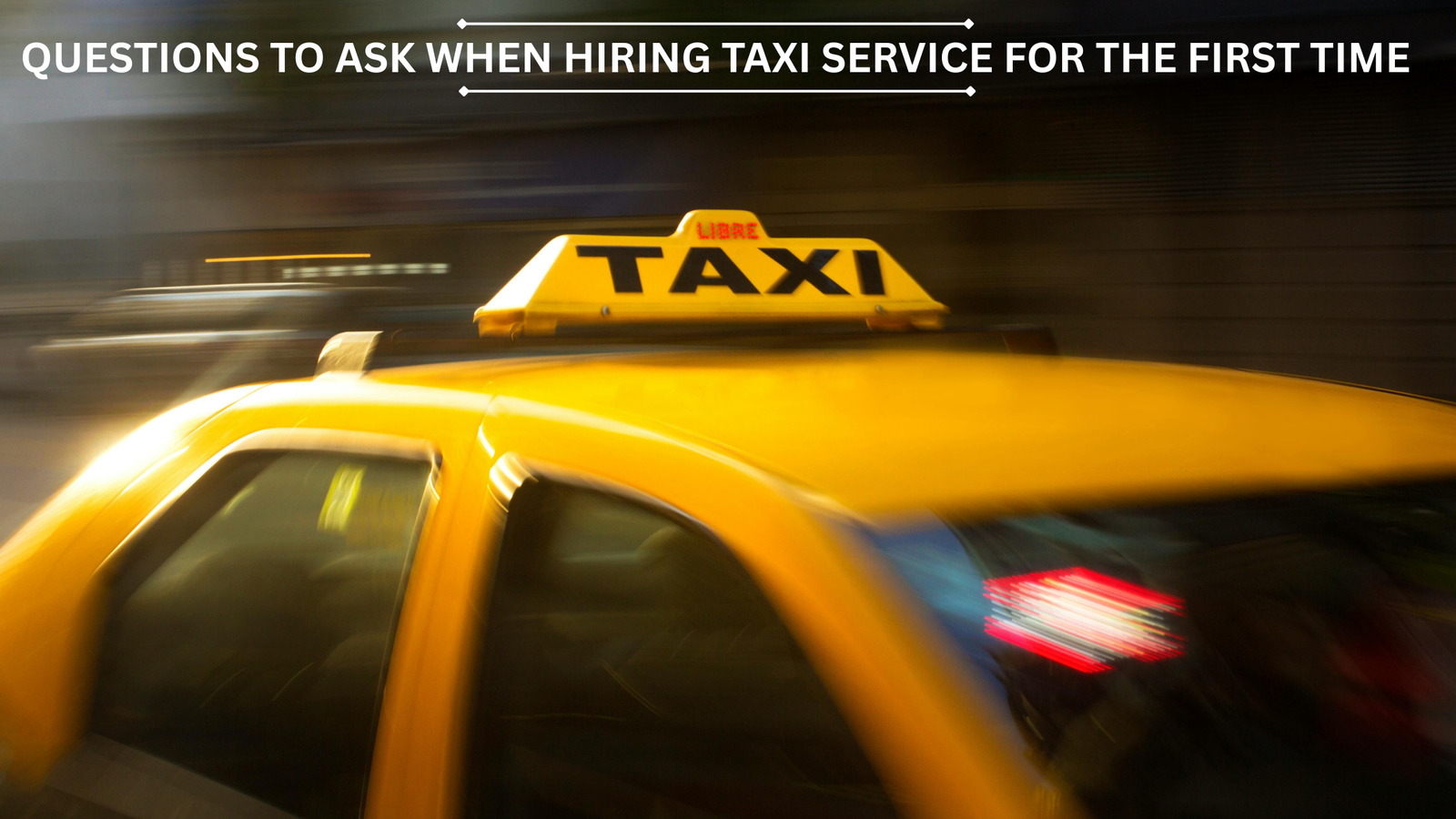 Questions to Ask When Hiring Taxi Service for the First Time