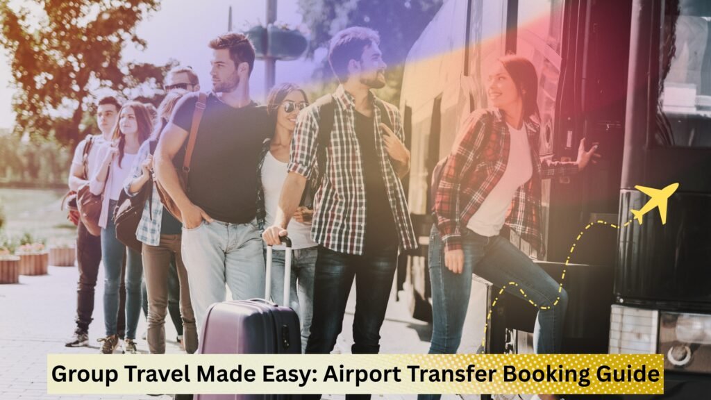 Group Travel Made Easy: Airport Transfer Booking Guide