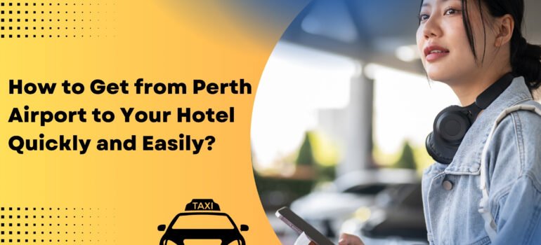 How to Get from Perth Airport to Your Hotel Quickly and Easily?