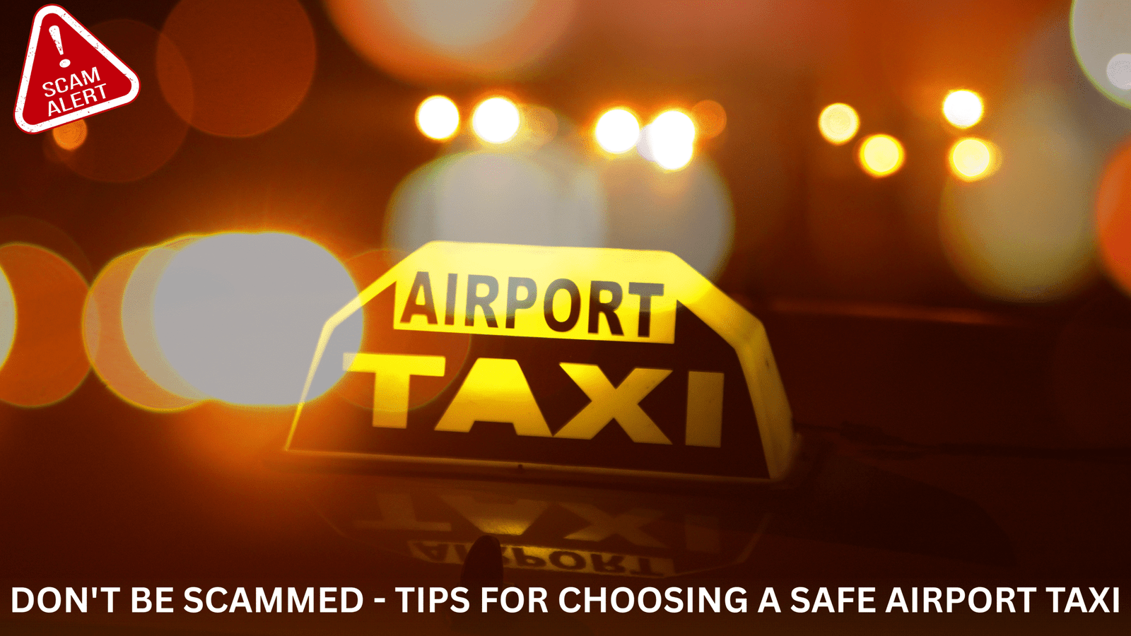 Don't Be Scammed - Tips for Choosing a Safe Airport Taxi