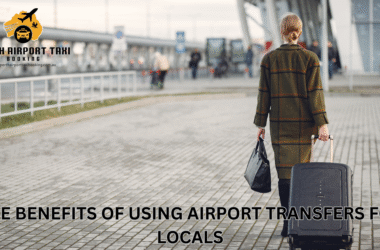 The Benefits of Using Airport Transfers For Locals