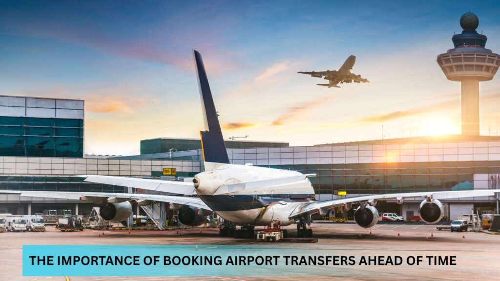 The Importance of Booking Airport Transfers Ahead of Time