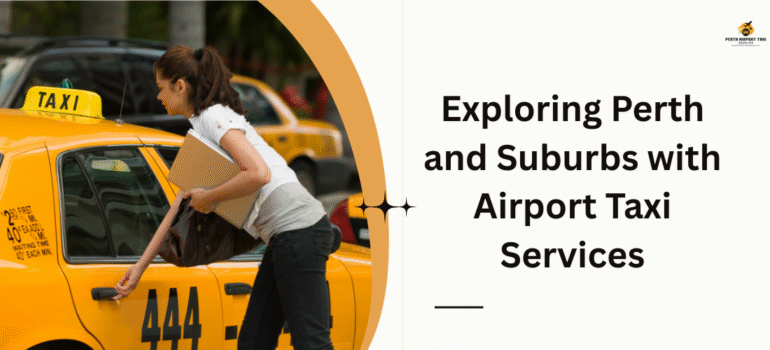 Exploring Perth and Suburbs with Airport Taxi Services