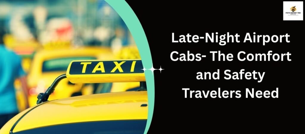 Late-Night Airport Cabs- The Comfort and Safety Travelers Need