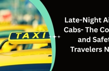 Late-Night Airport Cabs- The Comfort and Safety Travelers Need