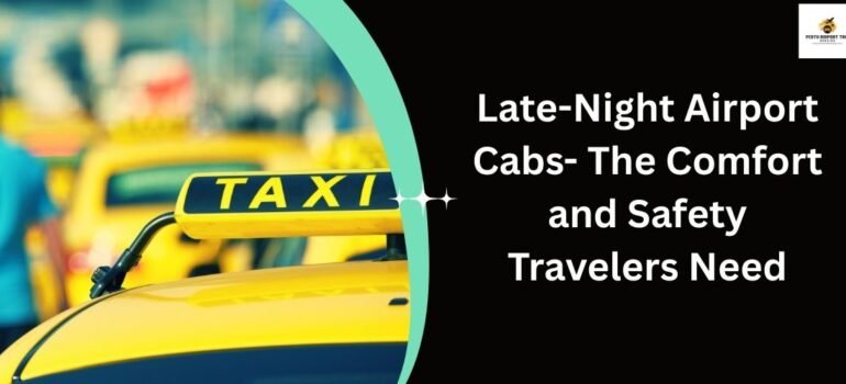 Late-Night Airport Cabs- The Comfort and Safety Travelers Need