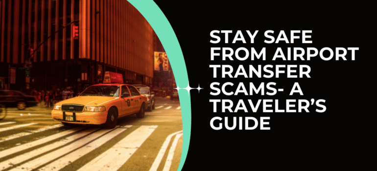 Stay Safe from Airport Transfer Scams- A Traveler’s Guide