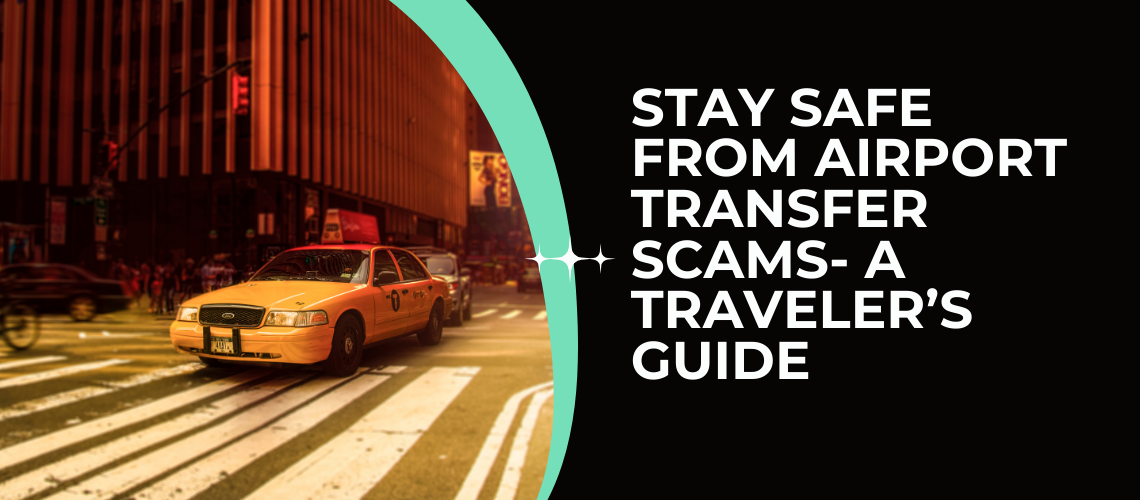 Stay Safe from Airport Transfer Scams- A Traveler’s Guide