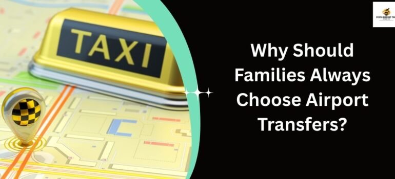 Why Should Families Always Choose Airport Transfers?