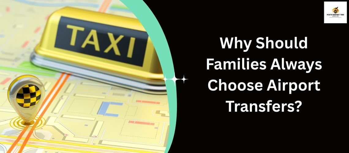 Why Should Families Always Choose Airport Transfers?