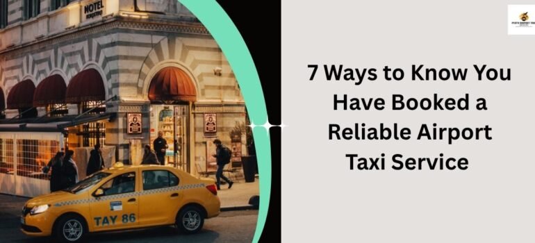 7 Ways to Know You Have Booked a Reliable Airport Taxi Service