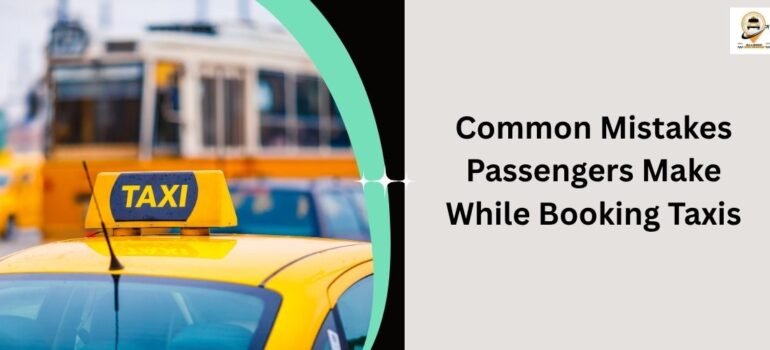 Common Mistakes Passengers Make While Booking Taxis