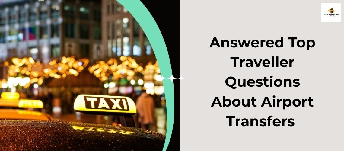 Answered Top Traveller Questions About Airport Transfers
