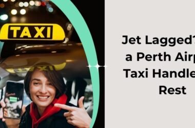 Jet Lagged? Let a Perth Airport Taxi Handle the Rest
