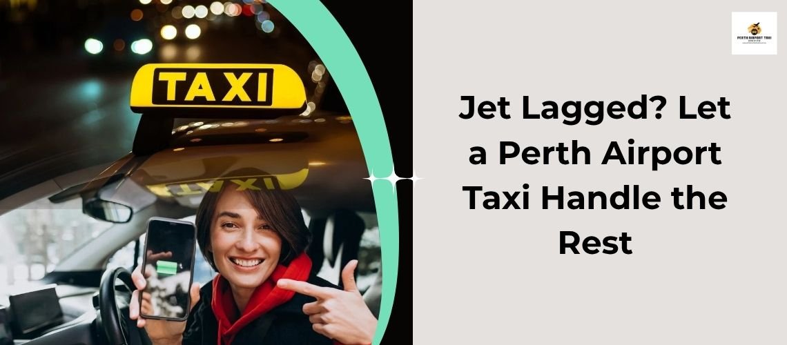 Jet Lagged? Let a Perth Airport Taxi Handle the Rest