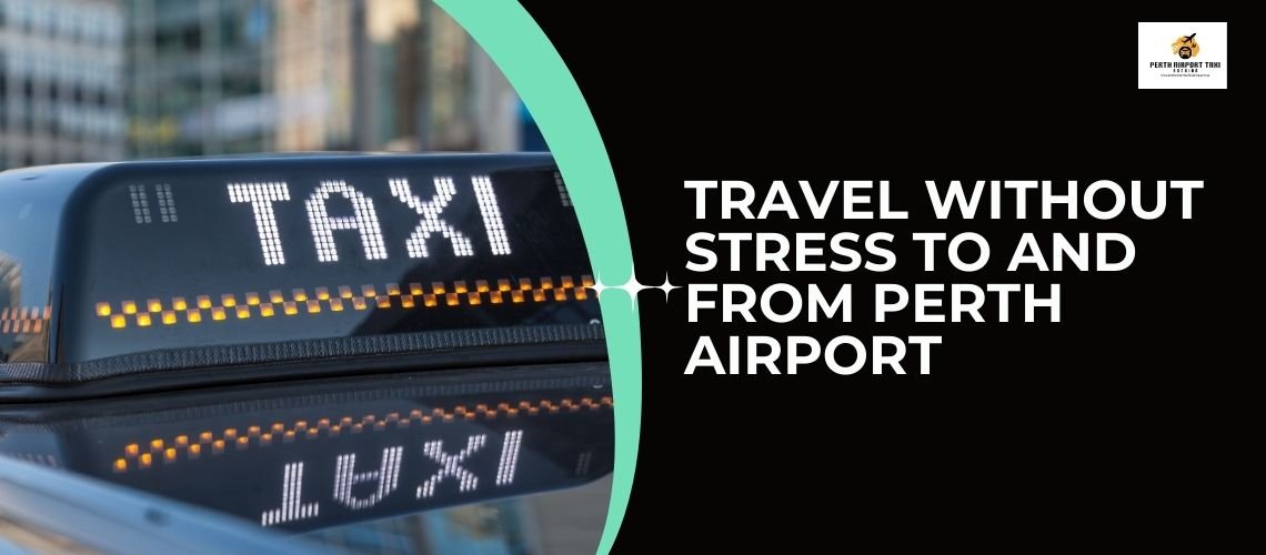 Travel Without Stress To and From Perth Airport