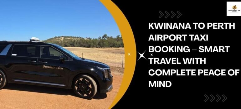 Kwinana to Perth Airport Taxi Booking – Smart Travel with Complete Peace of Mind