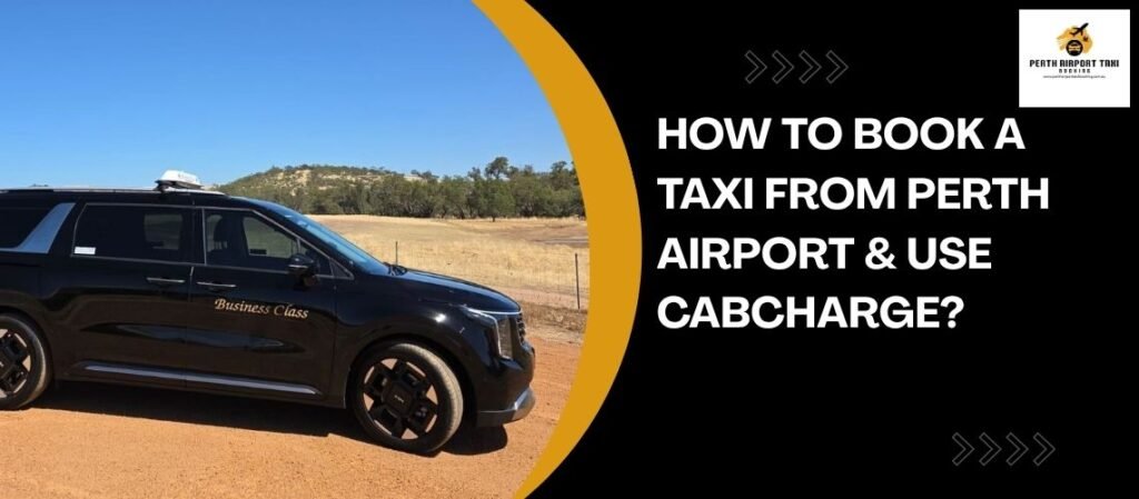 How to book a taxi from Perth Airport & use Cabcharge?