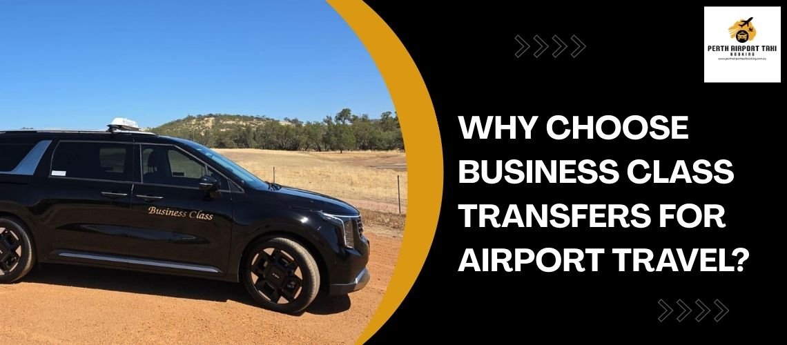 Why Choose Business Class Transfers for Airport Travel?