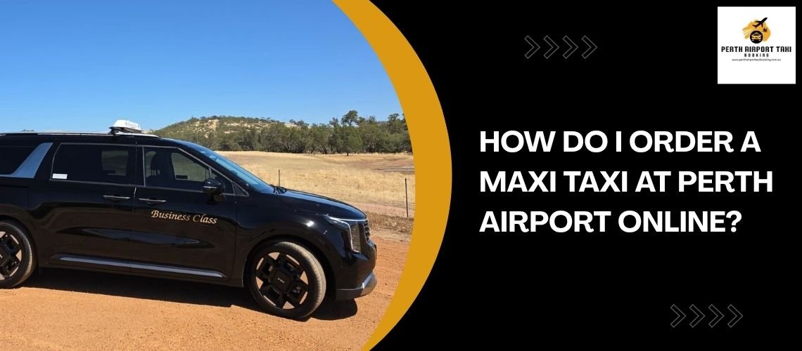How Do I Order a Maxi Taxi at Perth Airport Online?