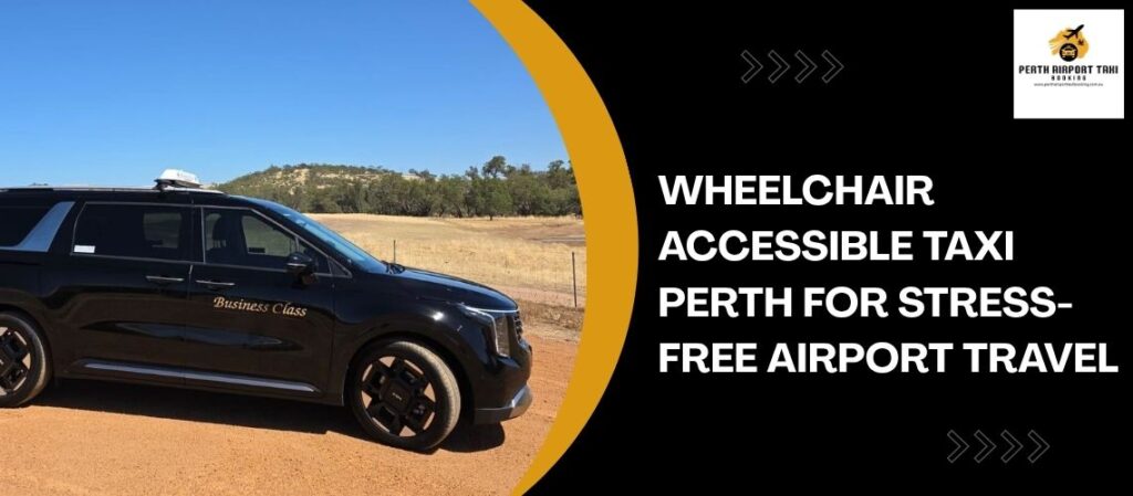 Wheelchair Accessible Taxi Perth for Stress-Free Airport Travel