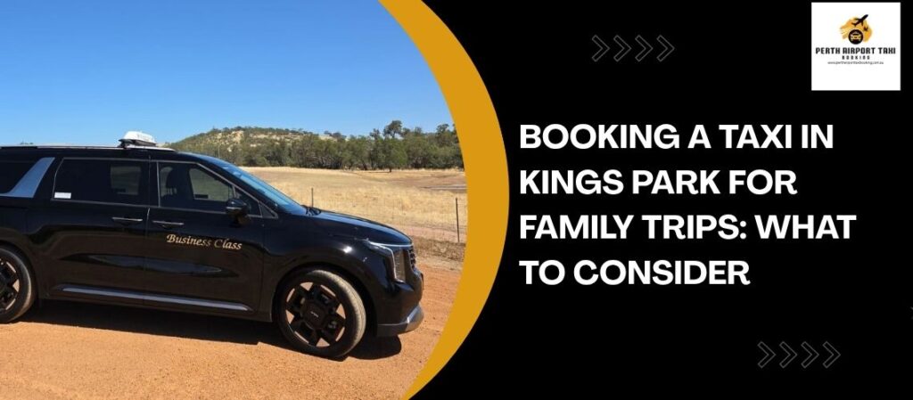 Booking a Taxi in Kings Park for Family Trips What to Consider