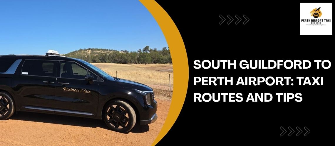 South Guildford to Perth Airport Taxi Routes and Tips