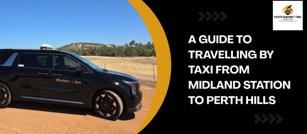 A Guide to Travelling by Taxi from Midland Station to Perth Hills
